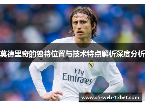 莫德里奇的独特位置与技术特点解析深度分析