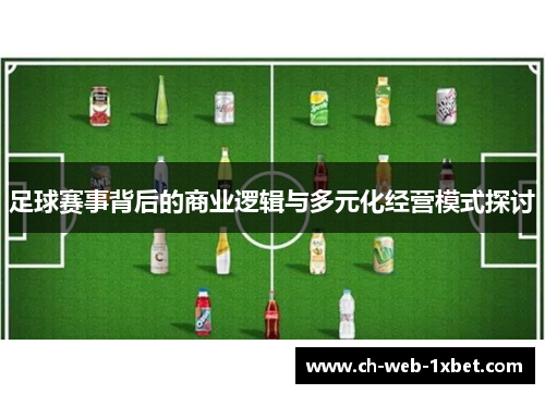 足球赛事背后的商业逻辑与多元化经营模式探讨