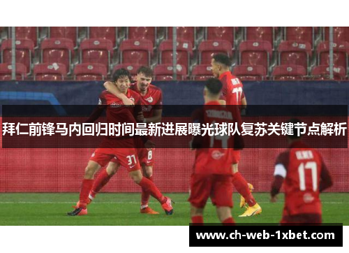 拜仁前锋马内回归时间最新进展曝光球队复苏关键节点解析