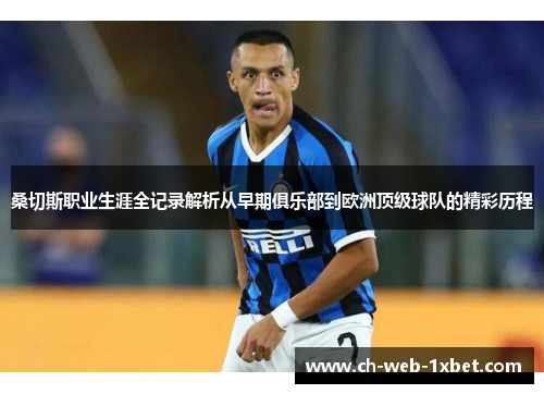 桑切斯职业生涯全记录解析从早期俱乐部到欧洲顶级球队的精彩历程