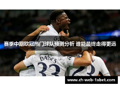 赛季中期欧冠热门球队预测分析 谁能最终走得更远