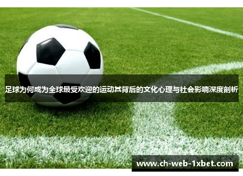 足球为何成为全球最受欢迎的运动其背后的文化心理与社会影响深度剖析