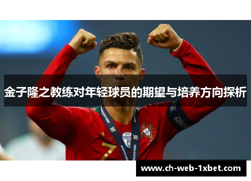 金子隆之教练对年轻球员的期望与培养方向探析