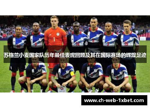 苏格兰小麦国家队历年最佳表现回顾及其在国际赛场的辉煌足迹